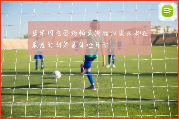 蓝军闪电签约帕莱斯特拉国米却在最后时刻筹备体检计划